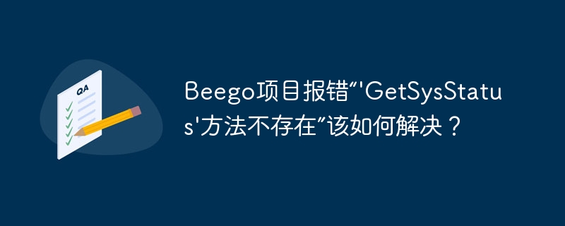 Beego项目报错“'GetSysStatus'方法不存在”该如何解决？