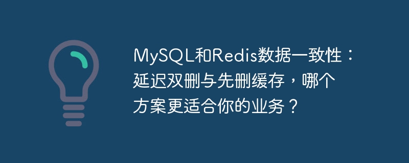 MySQL/Redis数据一致性:双删还是先删缓存?