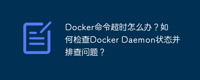 Docker命令超时?排查Daemon状态
