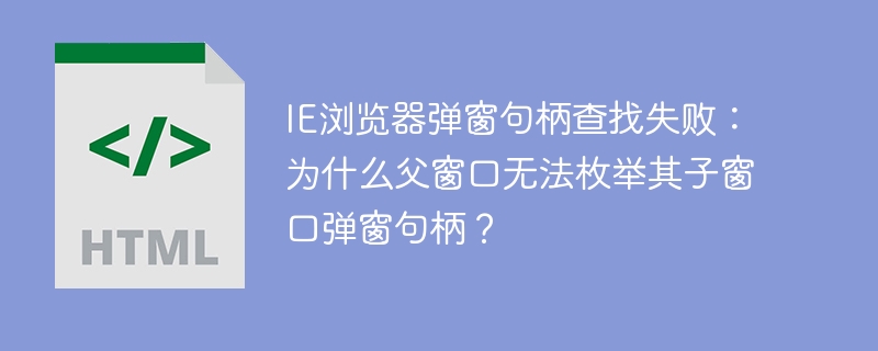 IE弹窗句柄:父窗口无法枚举子窗口?