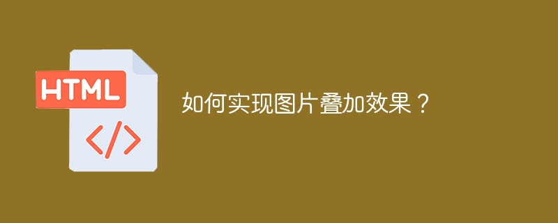 如何实现图片叠加效果？
