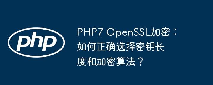 PHP7OpenSSL加密:密钥长度与算法选择