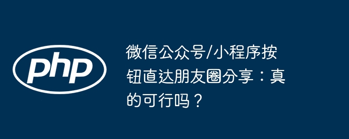微信公众号/小程序按钮直达朋友圈分享：真的可行吗？