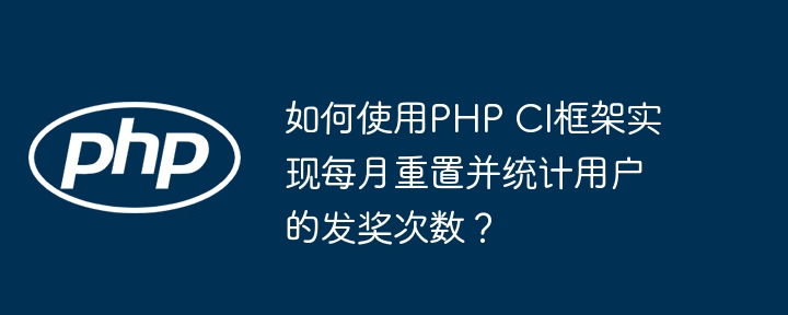 PHPCI框架:月度用户发奖统计重置