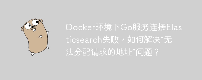 Go连接Elasticsearch失败:Docker环境排错