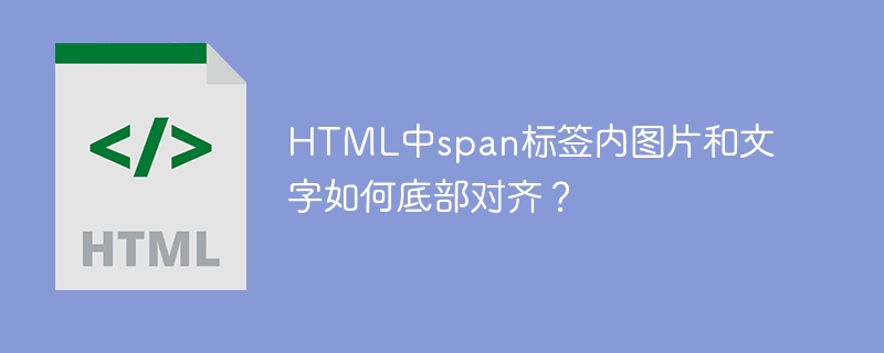 HTMLspan标签图片文字底部对齐方法