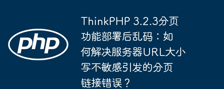 ThinkPHP3.2.3分页乱码:大小写问题详解