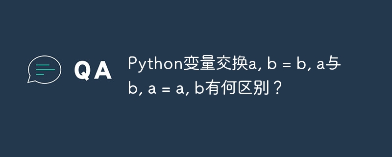 Python变量交换a, b = b, a与b, a = a, b有何区别？