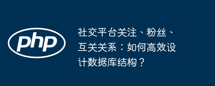 高效设计社交数据库:关注、粉丝、互关
