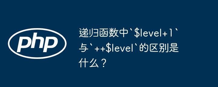 递归函数:`level+1`和`++level`有啥区别?
