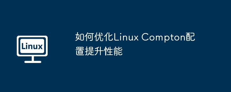 LinuxCompton性能优化指南