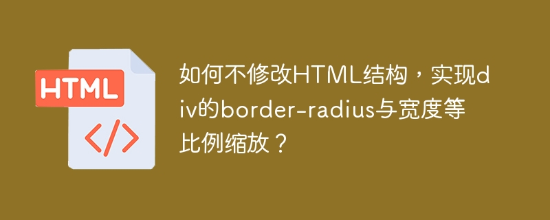 如何不修改HTML结构，实现div的border-radius与宽度等比例缩放？
