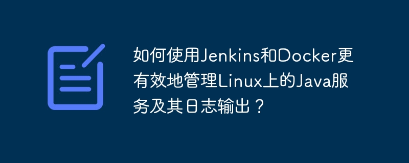 如何使用Jenkins和Docker更有效地管理Linux上的Java服务及其日志输出？