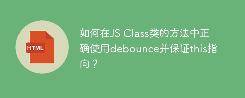 如何在JS Class类的方法中正确使用debounce并保证this指向？
