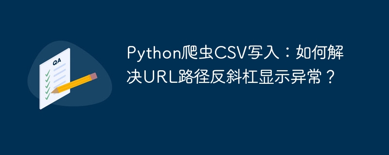 Python爬虫:CSV路径反斜杠问题