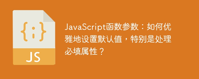 JS函数默认参数优雅设置及必填项处理