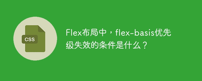 Flex布局中，flex-basis优先级失效的条件是什么？