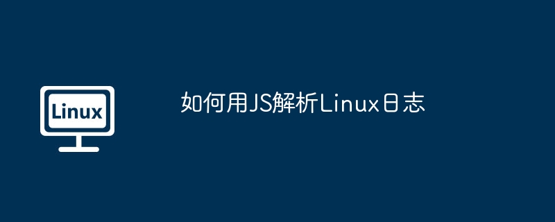 JS解析Linux日志详解