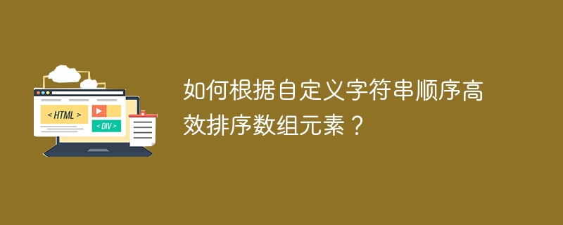 如何根据自定义字符串顺序高效排序数组元素？
