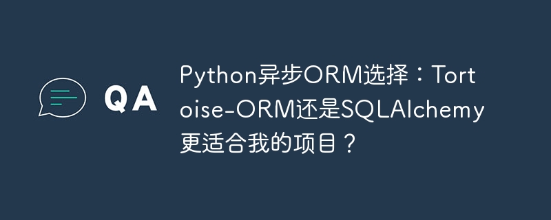 Python异步ORM:Tortoise-ORMvsSQLAlchemy
