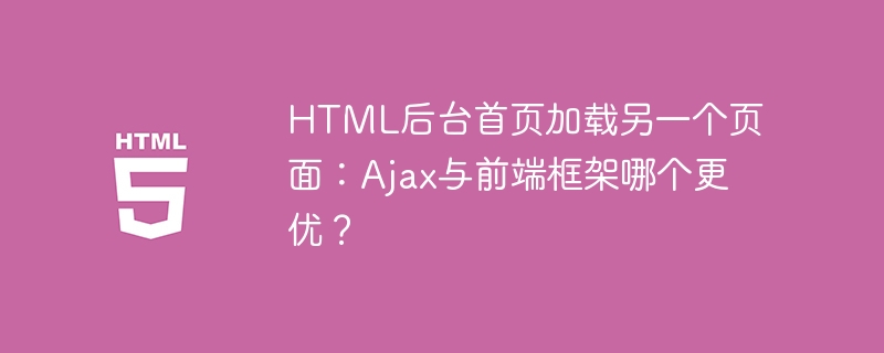 Ajax还是前端框架?HTML后台首页加载方案