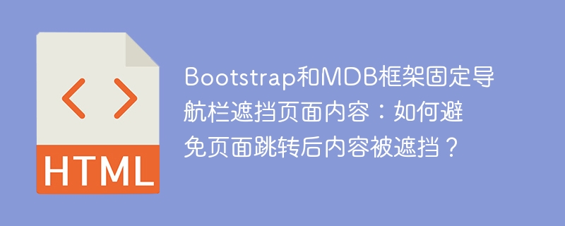 Bootstrap和MDB框架固定导航栏遮挡页面内容:如何避免页面跳转后内容被遮挡?