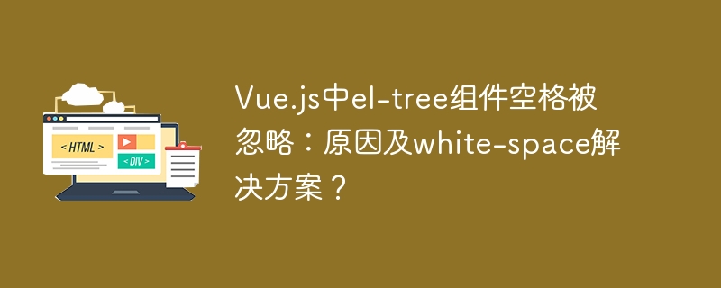 Vueel-tree空格消失?白空间解决方案及原因深度解析