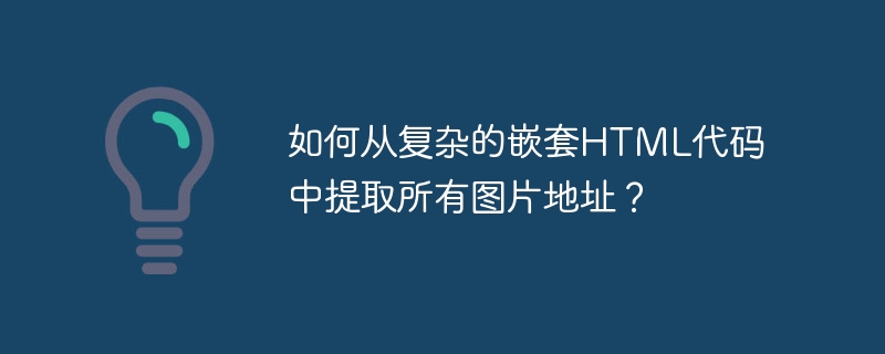 如何从复杂的嵌套HTML代码中提取所有图片地址?