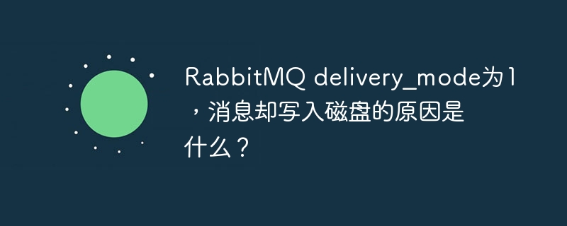 RabbitMQ消息持久化:delivery_mode=1为何写入磁盘?