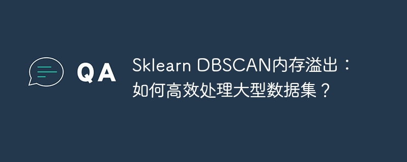Sklearn DBSCAN内存溢出:如何高效处理大型数据集?