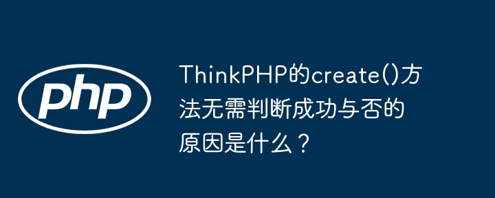 ThinkPHPcreate()方法:为啥不用判断成功?