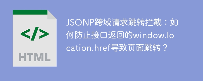 JSONP跨域劫持?教你如何拦截window.location.href跳转!