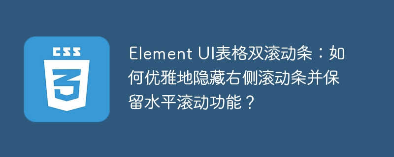 ElementUI表格双滚动条?教你优雅隐藏右侧滚动条!