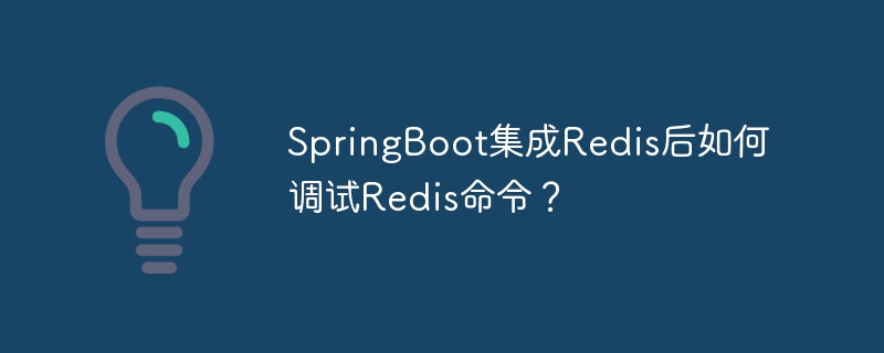 SpringBootRedis调试技巧:命令行玩转缓存
