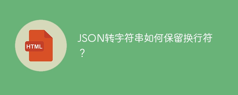 JSON转字符串如何保留换行符？
