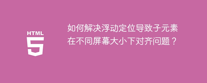 CSS布局难题:浮动定位与屏幕适配终极解决方案