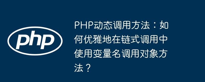 PHP链式调用技巧:动态变量名调用对象方法详解