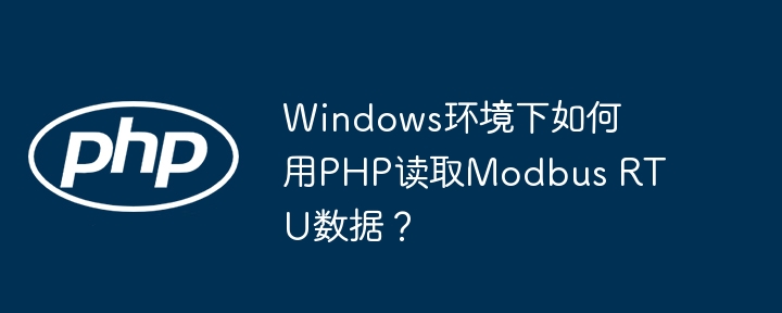 Windows下PHP读取ModbusRTU数据:超详细教程