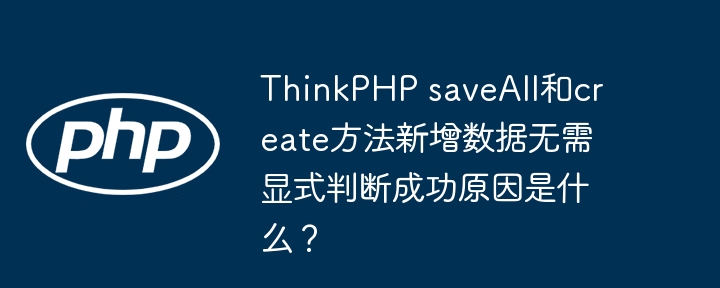 ThinkPHPsaveAll/create无需判断成功原因？深度解析