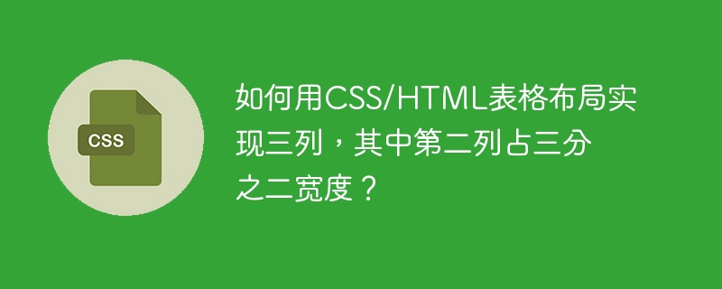 如何用CSS/HTML表格布局实现三列，其中第二列占三分之二宽度？