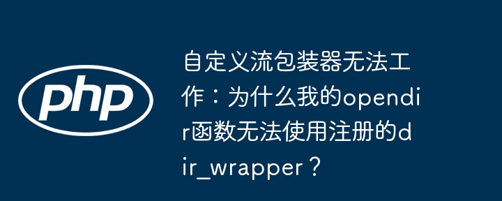 自定义流包装器opendir函数失效?解决方法及排查指南