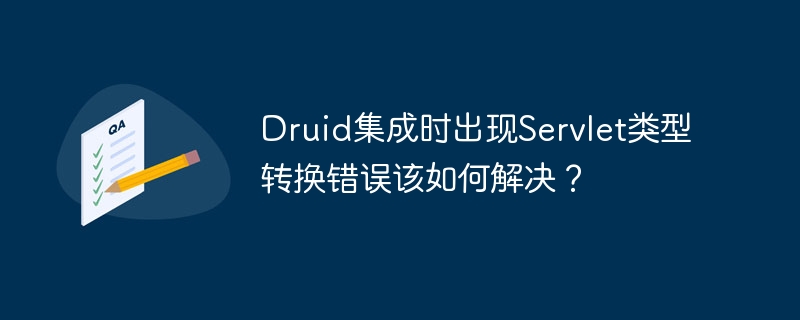 Druid连接池Servlet转换错误?快速排查解决方法!