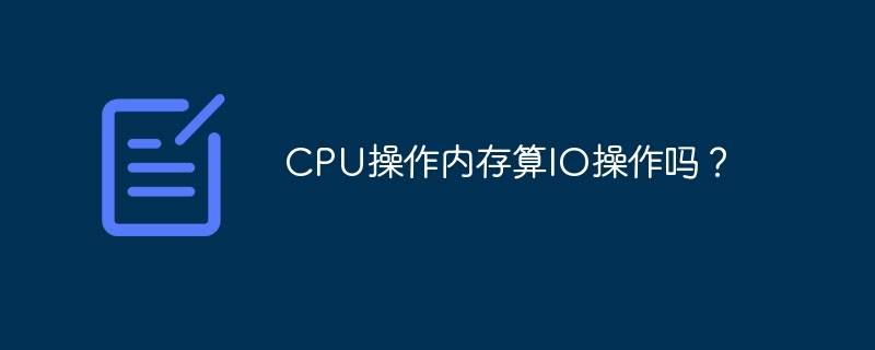 CPU读写内存算IO操作吗?深度解析