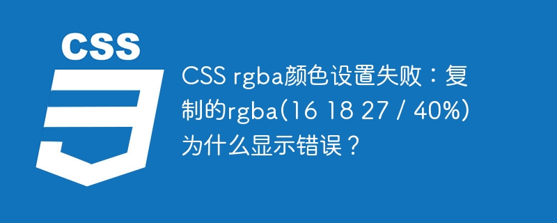 CSS rgba颜色设置失败：复制的rgba(16 18 27 / 40%)为什么显示错误？