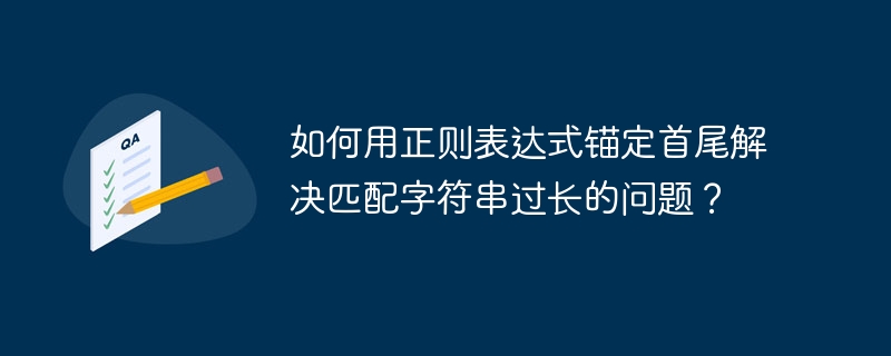 如何用正则表达式锚定首尾解决匹配字符串过长的问题？