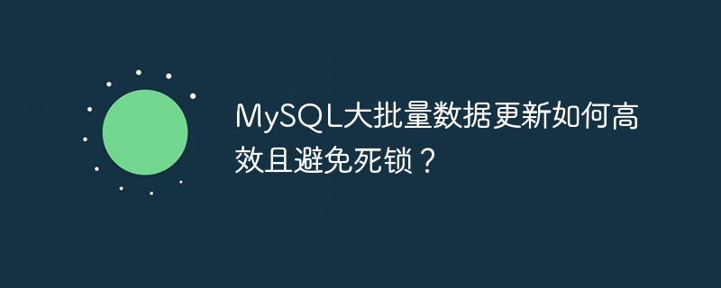 MySQL大批量数据更新如何高效且避免死锁？