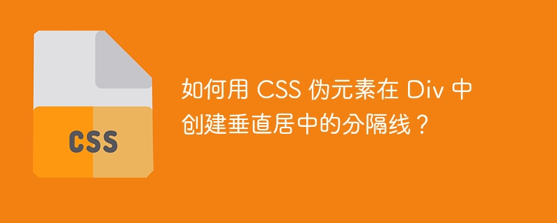 CSS伪元素垂直居中分隔线:Div布局技巧详解