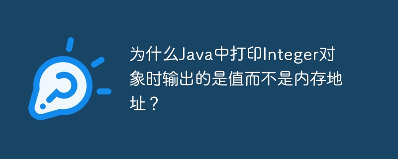 JavaInteger打印值而非地址?超详细解答!