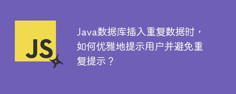 Java优雅处理数据库重复数据:避免重复提示的最佳实践