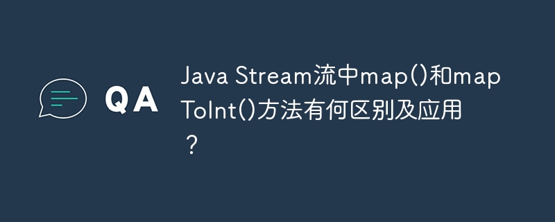Java Stream流中map()和mapToInt()方法有何区别及应用？